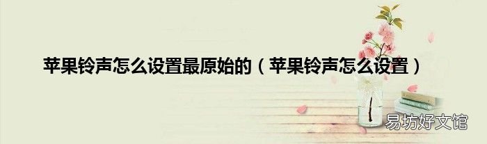 苹果铃声怎么设置 苹果铃声怎么设置最原始的