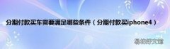 分期付款买iphone4 分期付款买车需要满足哪些条件