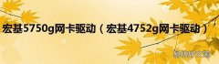 宏基4752g网卡驱动 宏基5750g网卡驱动