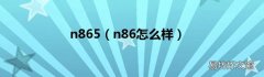 n86怎么样 n865