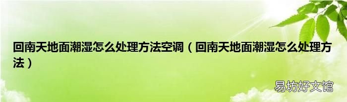 回南天地面潮湿怎么处理方法 回南天地面潮湿怎么处理方法空调