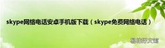 skype免费网络电话 skype网络电话安卓手机版下载