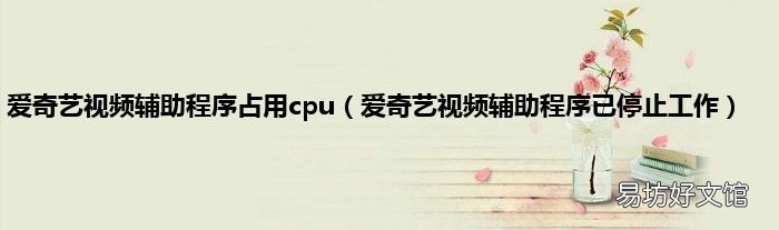 爱奇艺视频辅助程序已停止工作 爱奇艺视频辅助程序占用cpu