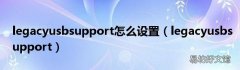 legacyusbsupport legacyusbsupport怎么设置