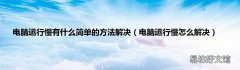 电脑运行慢怎么解决 电脑运行慢有什么简单的方法解决