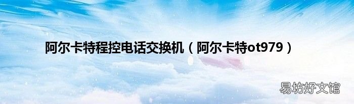 阿尔卡特ot979 阿尔卡特程控电话交换机