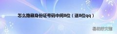 送8位qq 怎么隐藏身份证号码中间8位