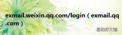 exmail.qq.com exmail.weixin.qq.com/login