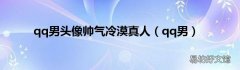 qq男 qq男头像帅气冷漠真人