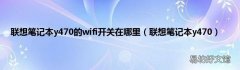 联想笔记本y470 联想笔记本y470的wifi开关在哪里