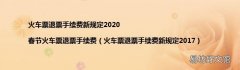 火车票退票手续费新规定2017 火车票退票手续费新规定2020|春节火车票退票手续费