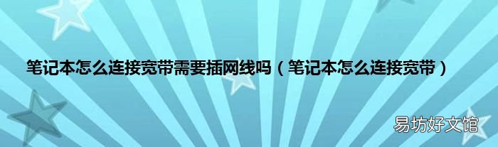 笔记本怎么连接宽带 笔记本怎么连接宽带需要插网线吗