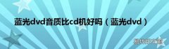 蓝光dvd 蓝光dvd音质比cd机好吗