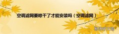 空调滤网 空调滤网要晾干了才能安装吗