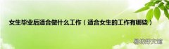 适合女生的工作有哪些 女生毕业后适合做什么工作