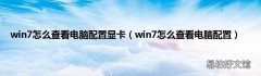 win7怎么查看电脑配置 win7怎么查看电脑配置显卡
