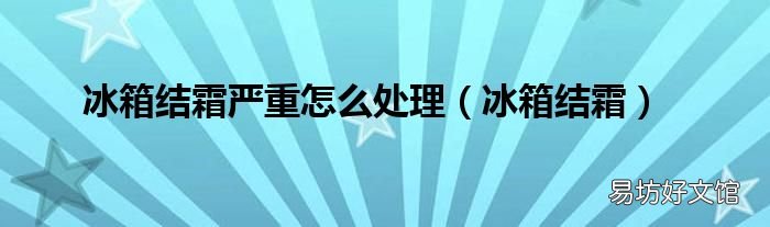 冰箱结霜 冰箱结霜严重怎么处理