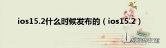 ios15.2 ios15.2什么时候发布的