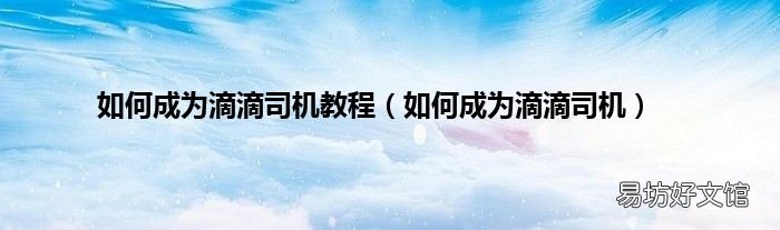 如何成为滴滴司机 如何成为滴滴司机教程