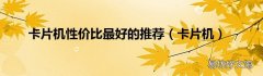 卡片机 卡片机性价比最好的推荐