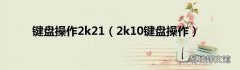 2k10键盘操作 键盘操作2k21