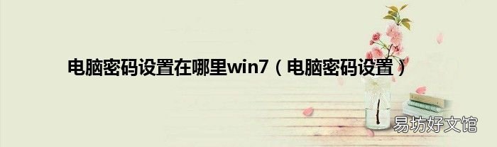 电脑密码设置 电脑密码设置在哪里win7