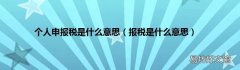 报税是什么意思 个人申报税是什么意思