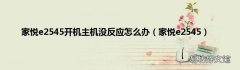 家悦e2545 家悦e2545开机主机没反应怎么办