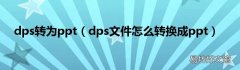 dps文件怎么转换成ppt dps转为ppt