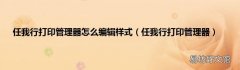 任我行打印管理器 任我行打印管理器怎么编辑样式