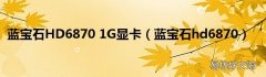 蓝宝石hd6870 蓝宝石HD6870 1G显卡