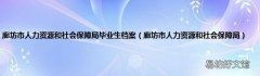 廊坊市人力资源和社会保障局 廊坊市人力资源和社会保障局毕业生档案