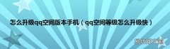 qq空间等级怎么升级快 怎么升级qq空间版本手机