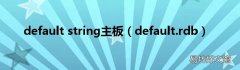 default.rdb default string主板