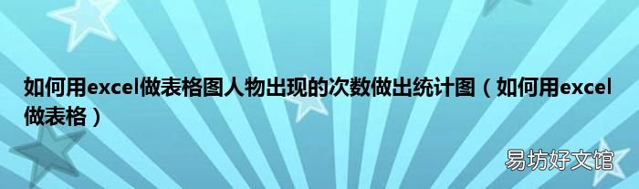 如何用excel做表格 如何用excel做表格图人物出现的次数做出统计图
