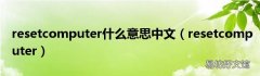 resetcomputer resetcomputer什么意思中文