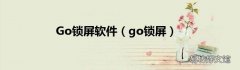 go锁屏 Go锁屏软件