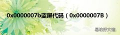 0x0000007B 0x0000007b蓝屏代码
