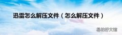怎么解压文件 迅雷怎么解压文件