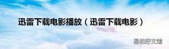 迅雷下载电影 迅雷下载电影播放