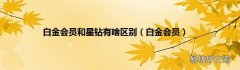 白金会员 白金会员和星钻有啥区别