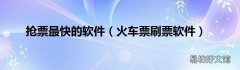 火车票刷票软件 抢票最快的软件