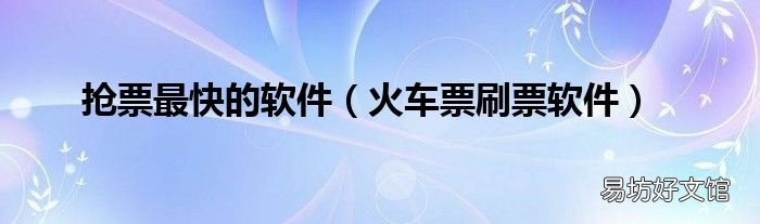 火车票刷票软件 抢票最快的软件