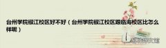 台州学院椒江校区跟临海校区比怎么样呢 台州学院椒江校区好不好