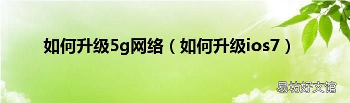 如何升级ios7 如何升级5g网络