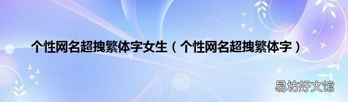 个性网名超拽繁体字 个性网名超拽繁体字女生