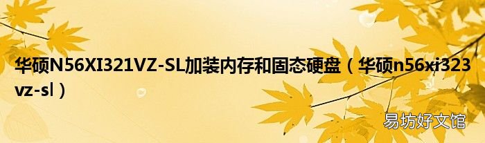 华硕n56xi323vz-sl 华硕N56XI321VZ-SL加装内存和固态硬盘