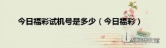 今日福彩 今日福彩试机号是多少