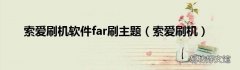 索爱刷机 索爱刷机软件far刷主题