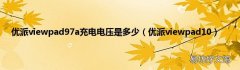 优派viewpad10 优派viewpad97a充电电压是多少